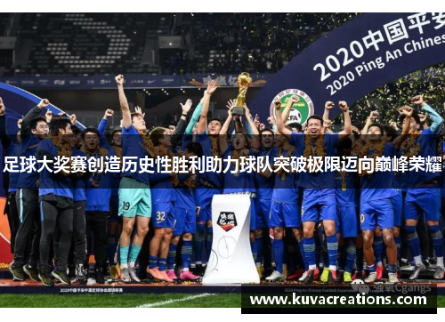 足球大奖赛创造历史性胜利助力球队突破极限迈向巅峰荣耀
