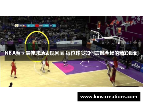 NBA赛季最佳球场表现回顾 每位球员如何震撼全场的精彩瞬间