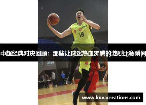 中超经典对决回顾：那些让球迷热血沸腾的激烈比赛瞬间