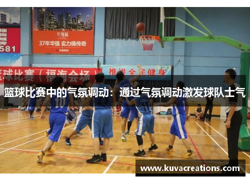 篮球比赛中的气氛调动：通过气氛调动激发球队士气